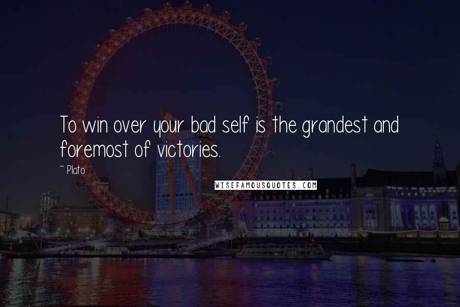 Plato Quotes: To win over your bad self is the grandest and foremost of victories.