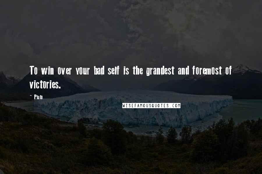 Plato Quotes: To win over your bad self is the grandest and foremost of victories.