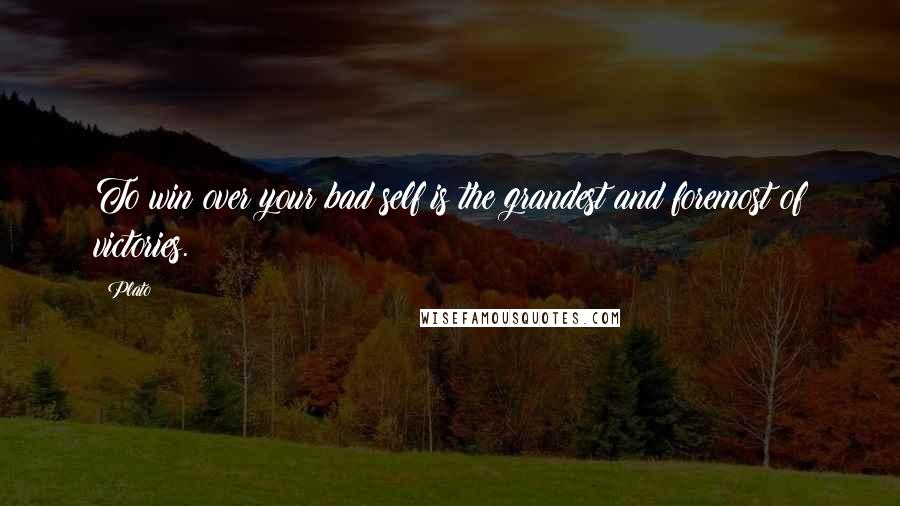 Plato Quotes: To win over your bad self is the grandest and foremost of victories.