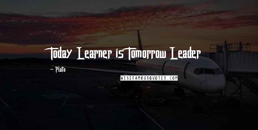 Plato Quotes: Today Learner is Tomorrow Leader