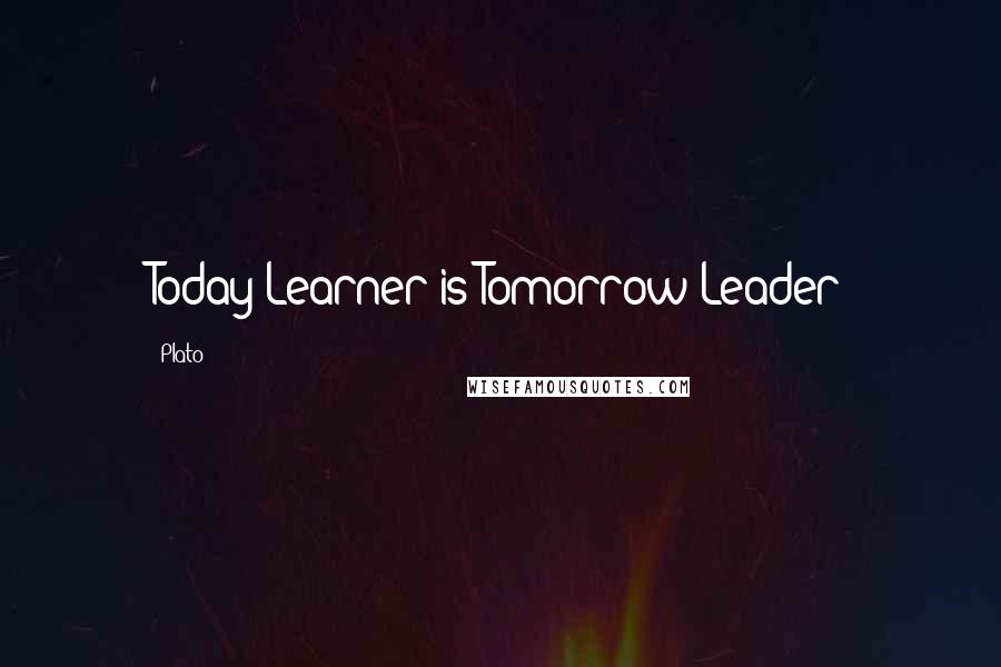 Plato Quotes: Today Learner is Tomorrow Leader