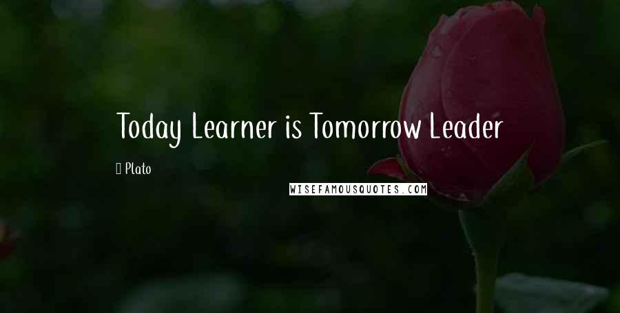Plato Quotes: Today Learner is Tomorrow Leader