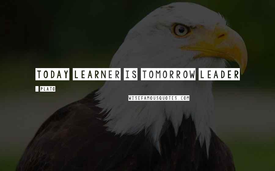 Plato Quotes: Today Learner is Tomorrow Leader