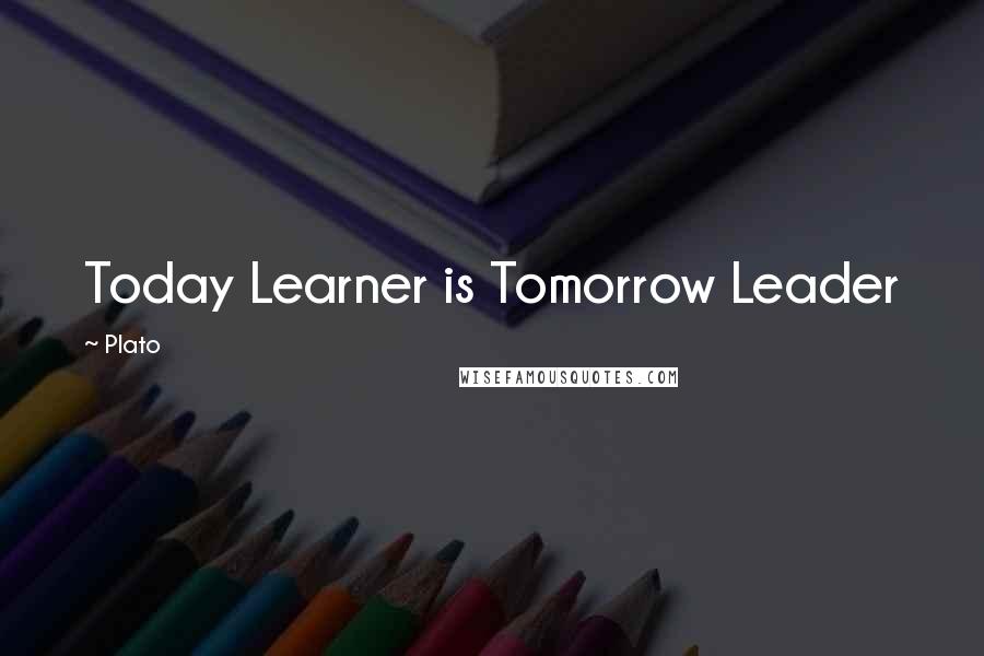 Plato Quotes: Today Learner is Tomorrow Leader