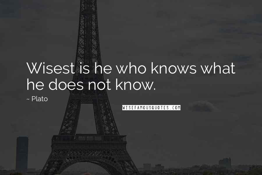 Plato Quotes: Wisest is he who knows what he does not know.