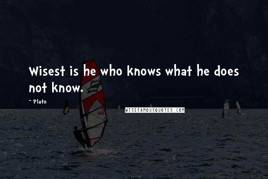 Plato Quotes: Wisest is he who knows what he does not know.