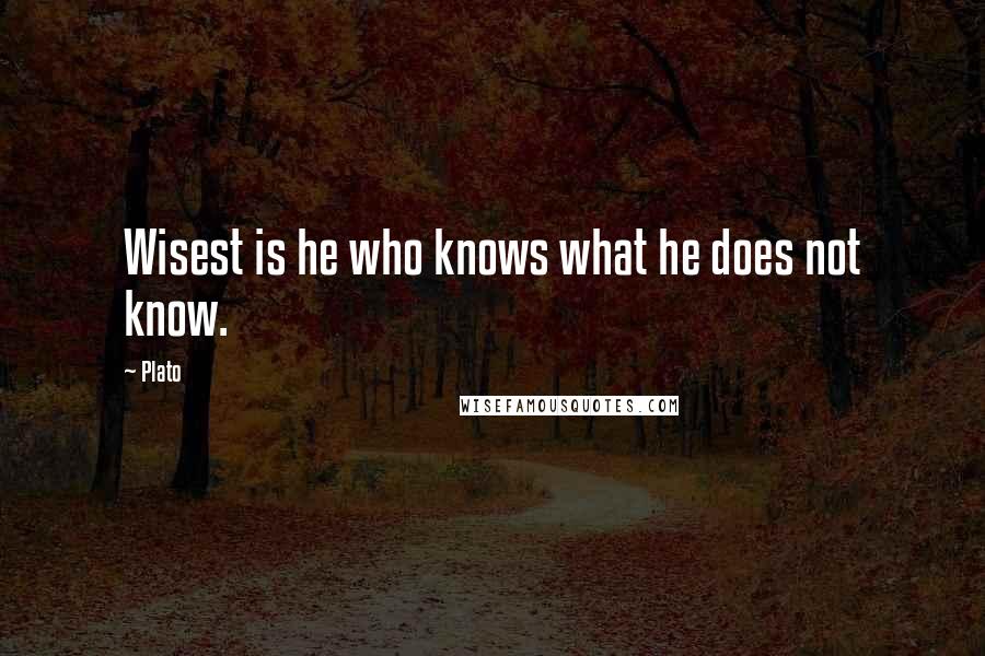 Plato Quotes: Wisest is he who knows what he does not know.