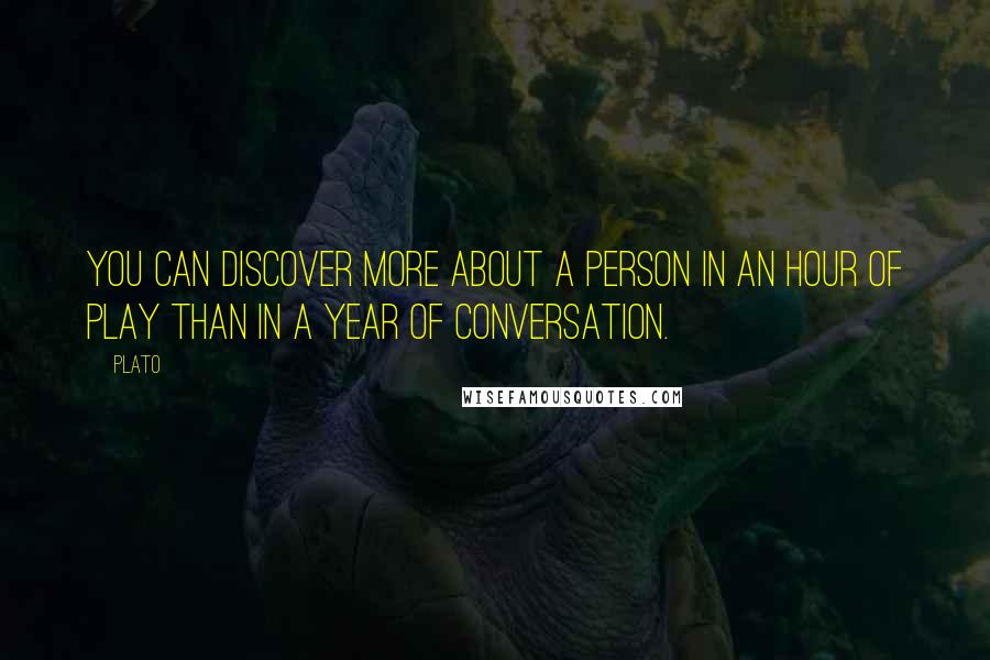 Plato Quotes: You can discover more about a person in an hour of play than in a year of conversation.