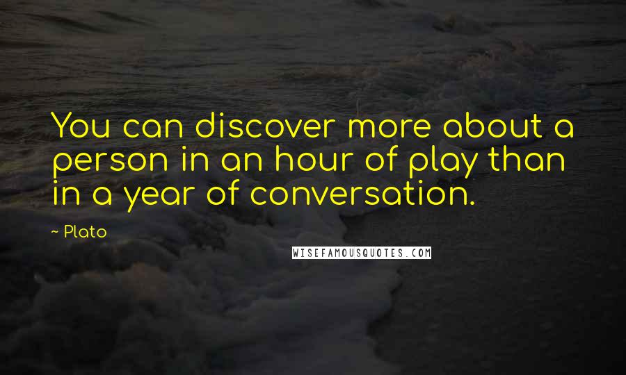 Plato Quotes: You can discover more about a person in an hour of play than in a year of conversation.