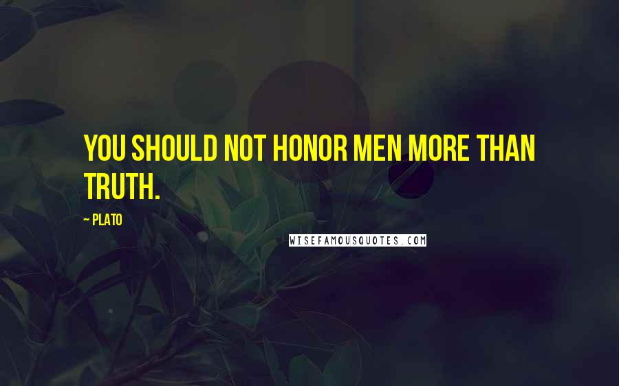 Plato Quotes: You should not honor men more than truth.