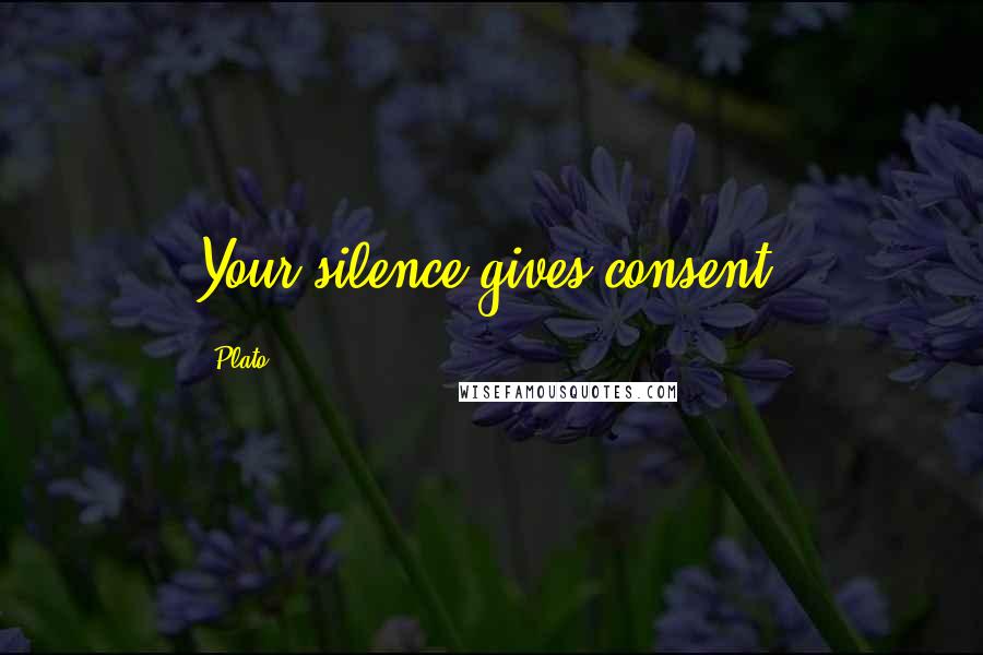 Plato Quotes: Your silence gives consent.