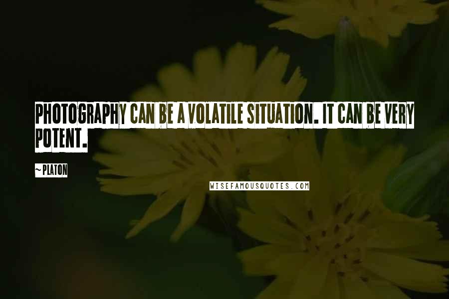 Platon Quotes: Photography can be a volatile situation. It can be very potent.