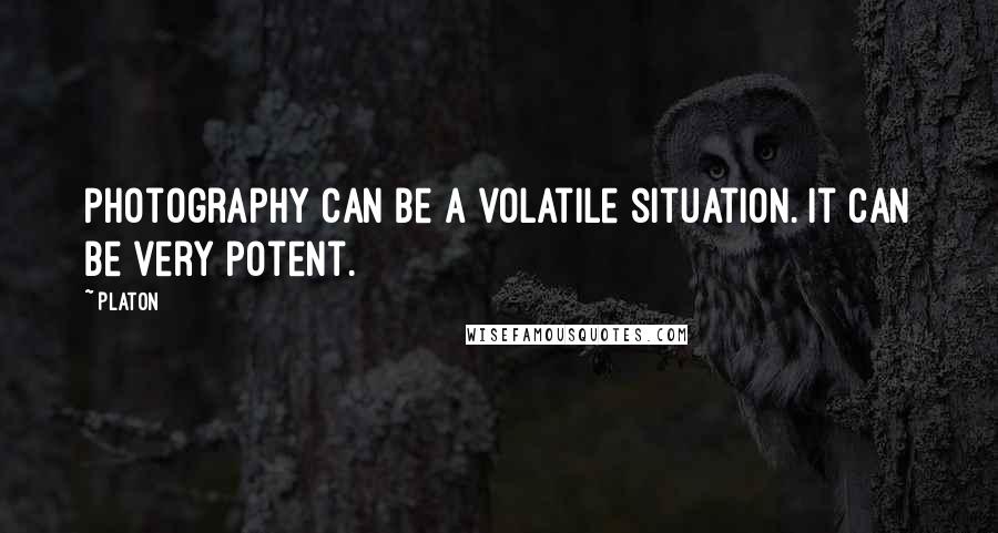 Platon Quotes: Photography can be a volatile situation. It can be very potent.