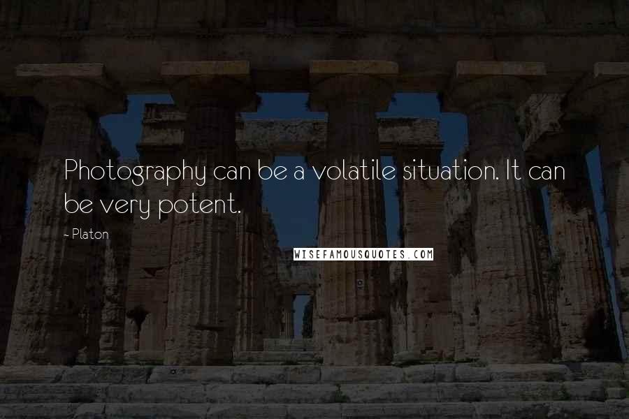 Platon Quotes: Photography can be a volatile situation. It can be very potent.