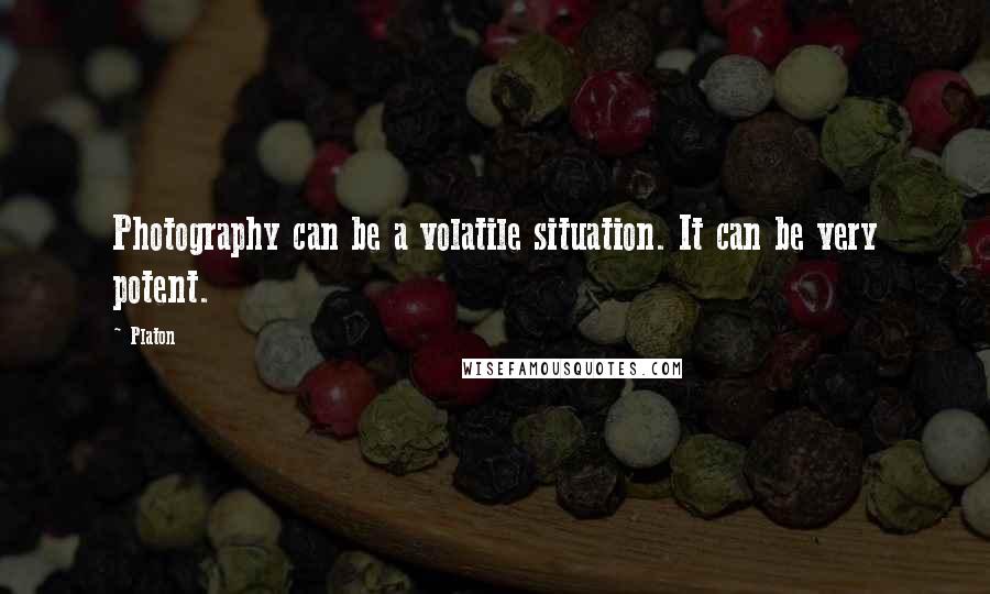 Platon Quotes: Photography can be a volatile situation. It can be very potent.