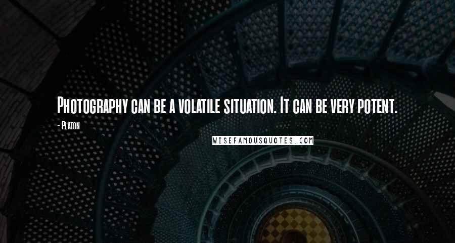 Platon Quotes: Photography can be a volatile situation. It can be very potent.