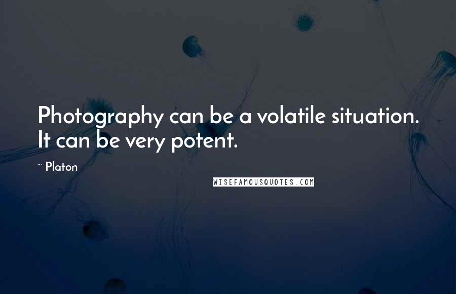 Platon Quotes: Photography can be a volatile situation. It can be very potent.