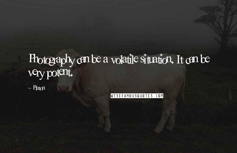 Platon Quotes: Photography can be a volatile situation. It can be very potent.