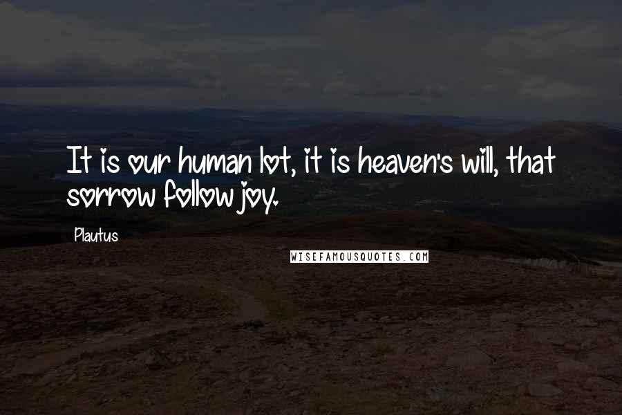 Plautus Quotes: It is our human lot, it is heaven's will, that sorrow follow joy.