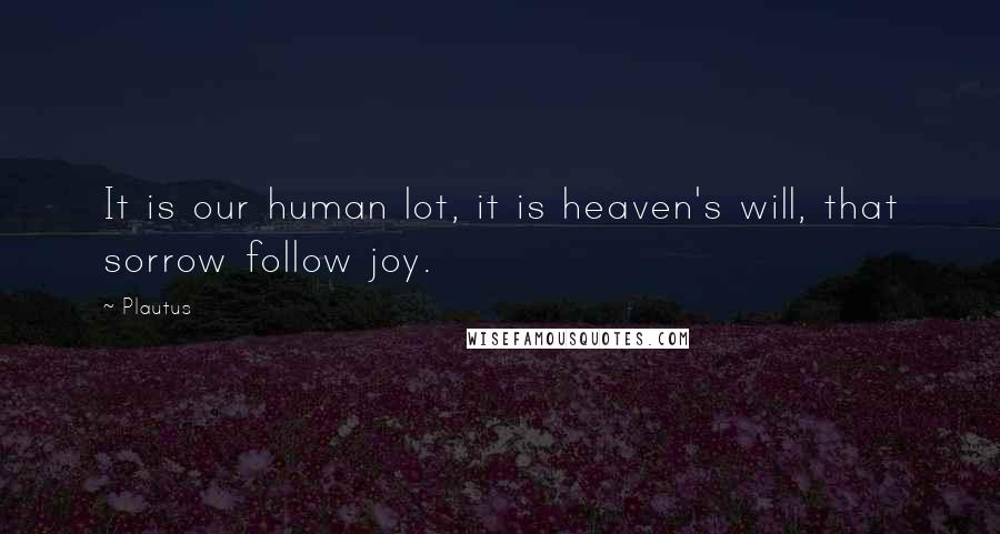 Plautus Quotes: It is our human lot, it is heaven's will, that sorrow follow joy.