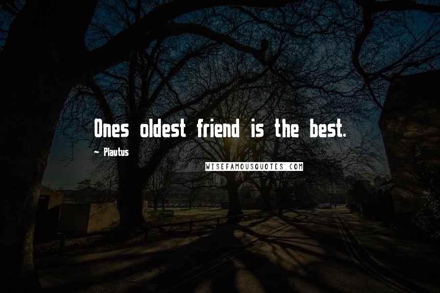 Plautus Quotes: Ones oldest friend is the best.
