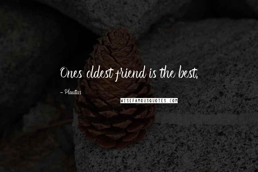 Plautus Quotes: Ones oldest friend is the best.