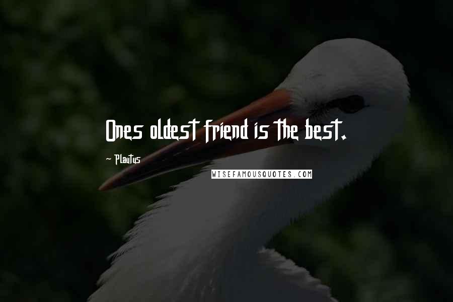 Plautus Quotes: Ones oldest friend is the best.