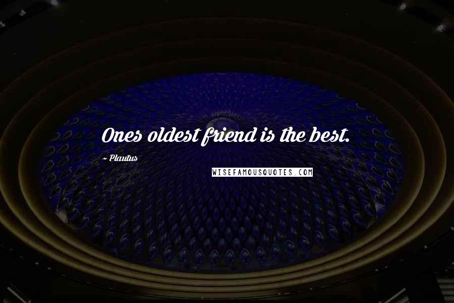 Plautus Quotes: Ones oldest friend is the best.