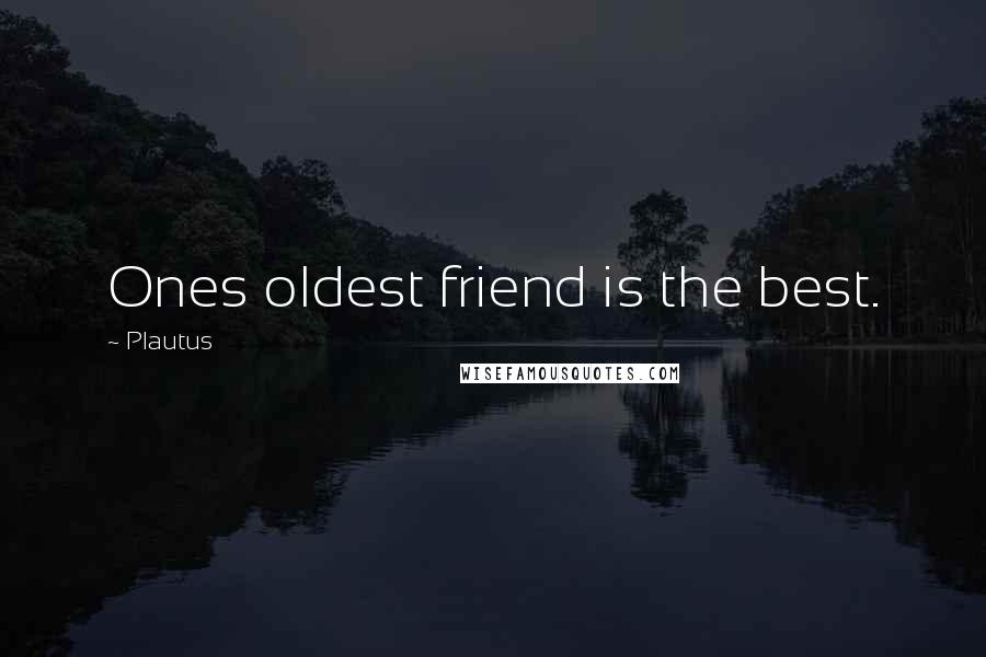 Plautus Quotes: Ones oldest friend is the best.