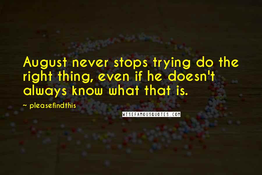 Pleasefindthis Quotes: August never stops trying do the right thing, even if he doesn't always know what that is.