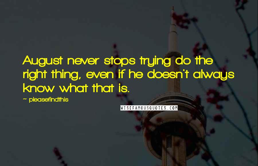 Pleasefindthis Quotes: August never stops trying do the right thing, even if he doesn't always know what that is.