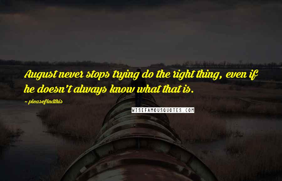 Pleasefindthis Quotes: August never stops trying do the right thing, even if he doesn't always know what that is.