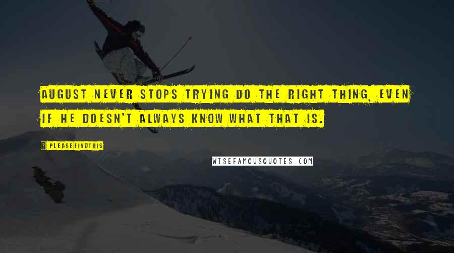 Pleasefindthis Quotes: August never stops trying do the right thing, even if he doesn't always know what that is.