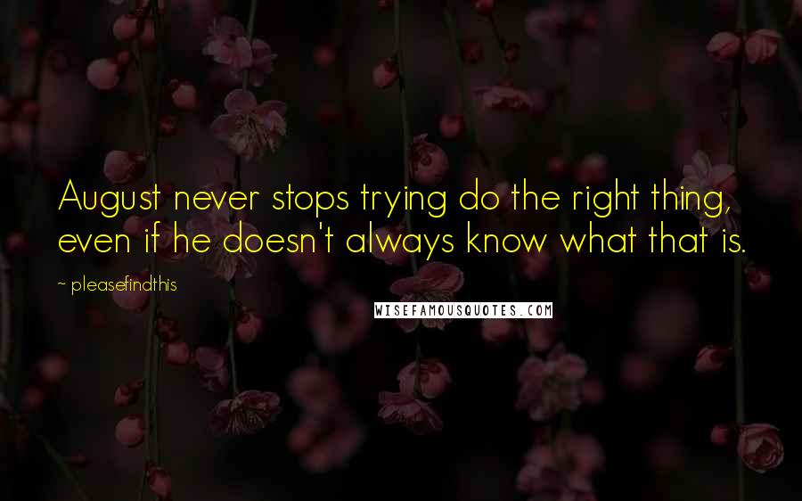 Pleasefindthis Quotes: August never stops trying do the right thing, even if he doesn't always know what that is.