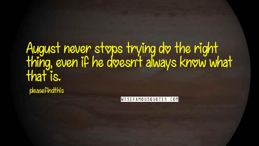 Pleasefindthis Quotes: August never stops trying do the right thing, even if he doesn't always know what that is.