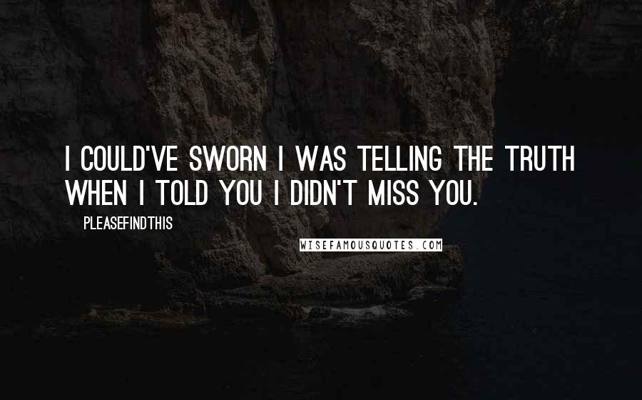 Pleasefindthis Quotes: I could've sworn I was telling the truth when I told you I didn't miss you.