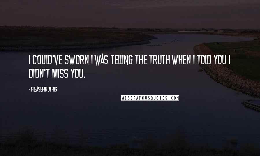 Pleasefindthis Quotes: I could've sworn I was telling the truth when I told you I didn't miss you.