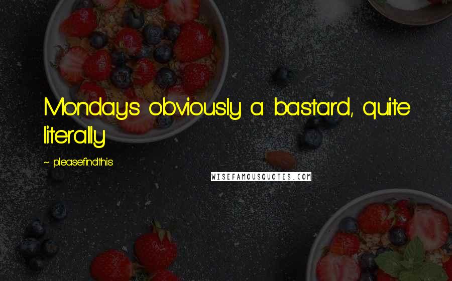 Pleasefindthis Quotes: Monday's obviously a bastard, quite literally