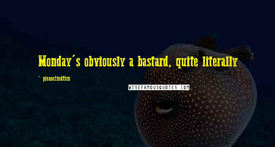 Pleasefindthis Quotes: Monday's obviously a bastard, quite literally