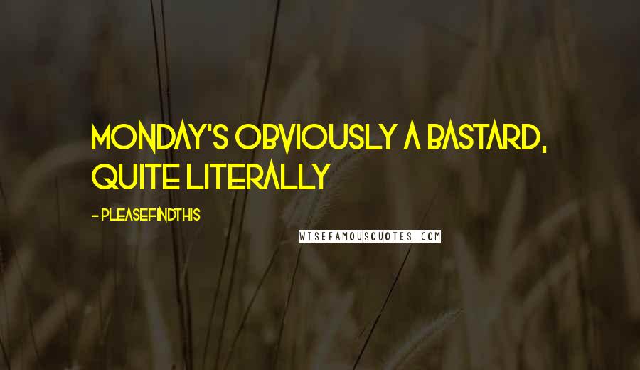 Pleasefindthis Quotes: Monday's obviously a bastard, quite literally