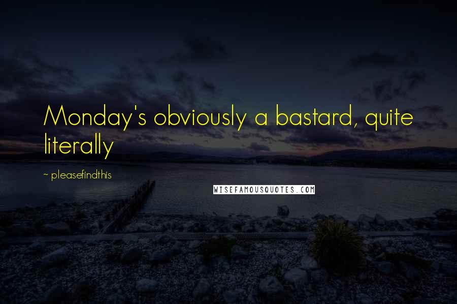 Pleasefindthis Quotes: Monday's obviously a bastard, quite literally