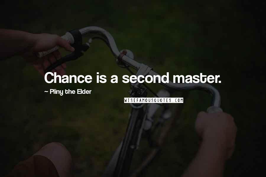 Pliny The Elder Quotes: Chance is a second master.