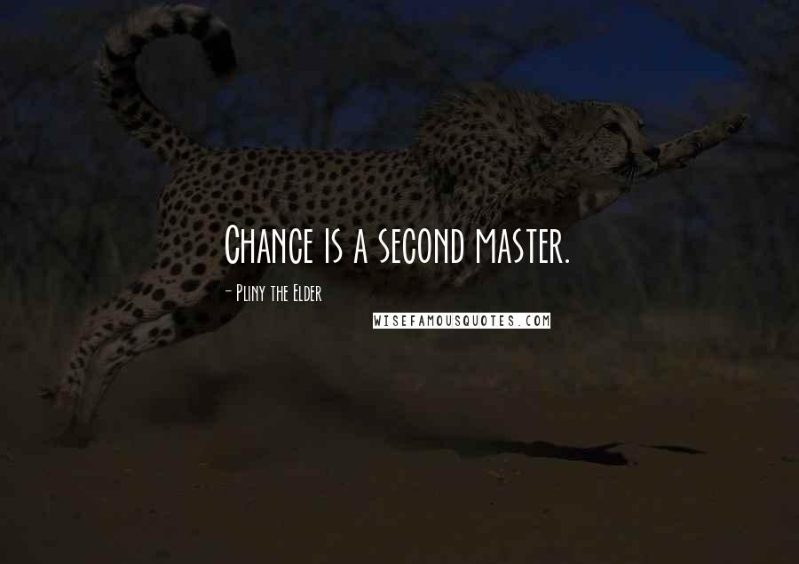 Pliny The Elder Quotes: Chance is a second master.