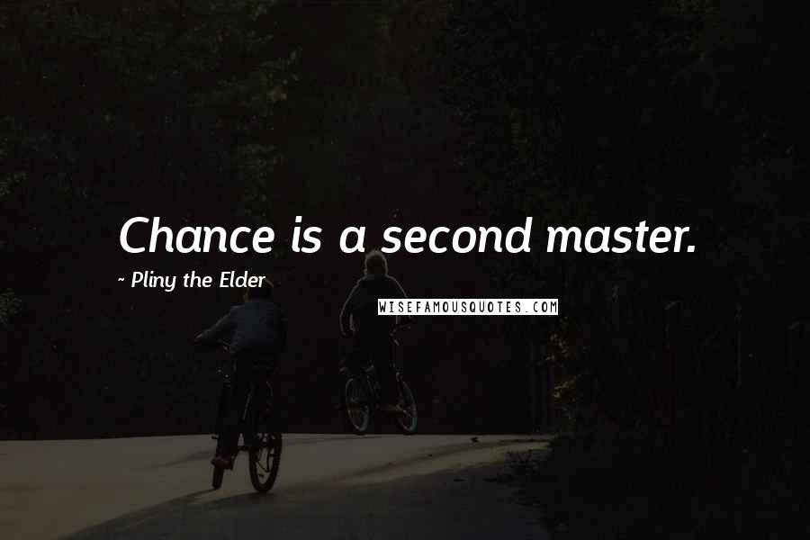 Pliny The Elder Quotes: Chance is a second master.