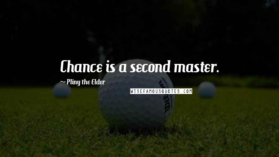 Pliny The Elder Quotes: Chance is a second master.