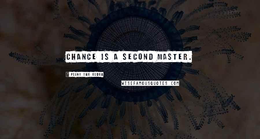 Pliny The Elder Quotes: Chance is a second master.