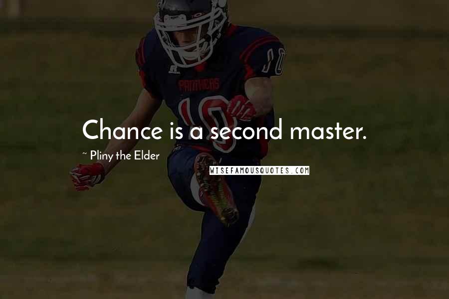 Pliny The Elder Quotes: Chance is a second master.