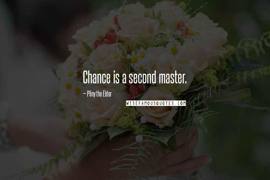 Pliny The Elder Quotes: Chance is a second master.
