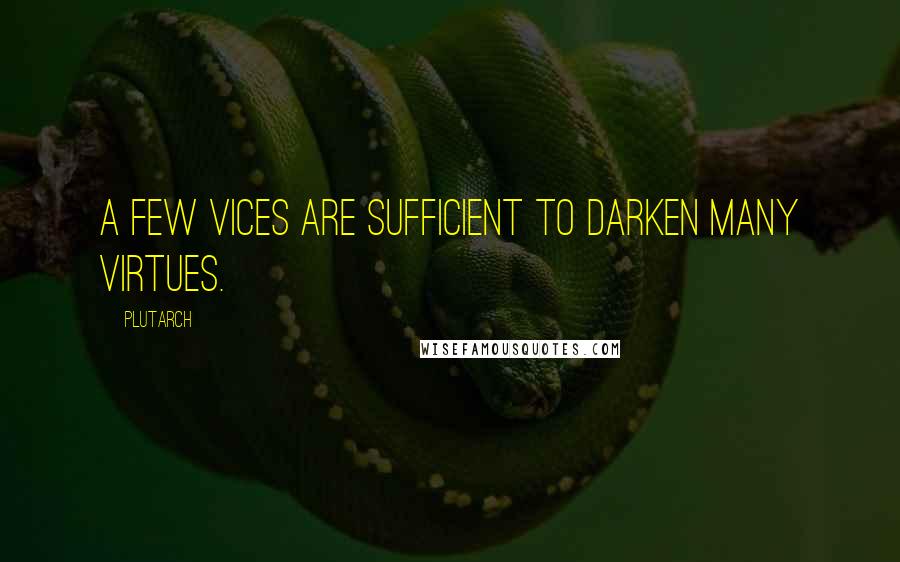 Plutarch Quotes: A few vices are sufficient to darken many virtues.