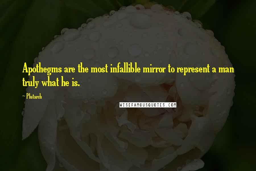 Plutarch Quotes: Apothegms are the most infallible mirror to represent a man truly what he is.